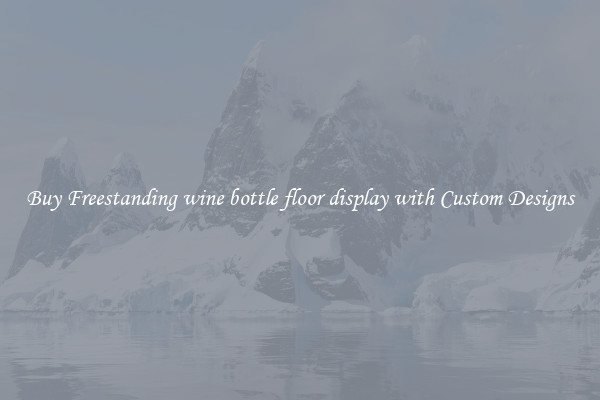 Buy Freestanding wine bottle floor display with Custom Designs