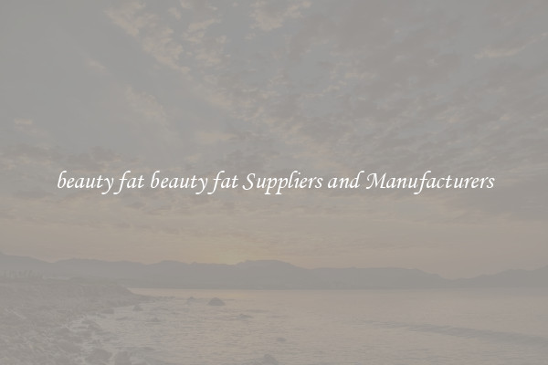 beauty fat beauty fat Suppliers and Manufacturers