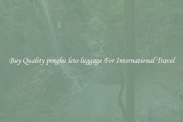 Buy Quality pinghu leto luggage For International Travel