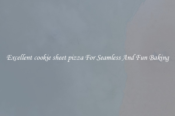 Excellent cookie sheet pizza For Seamless And Fun Baking