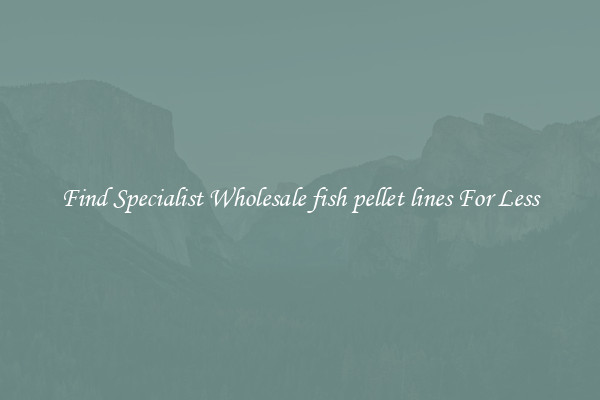  Find Specialist Wholesale fish pellet lines For Less 