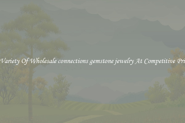 A Variety Of Wholesale connections gemstone jewelry At Competitive Prices