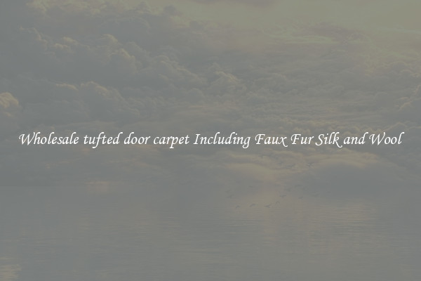 Wholesale tufted door carpet Including Faux Fur Silk and Wool 