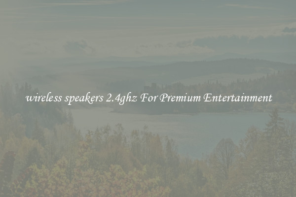 wireless speakers 2.4ghz For Premium Entertainment