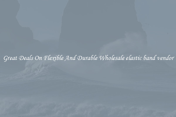 Great Deals On Flexible And Durable Wholesale elastic band vendor