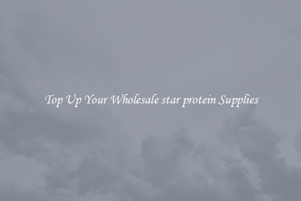 Top Up Your Wholesale star protein Supplies
