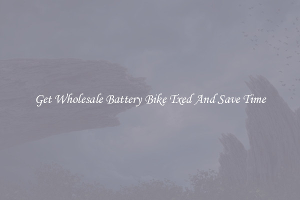 Get Wholesale Battery Bike Txed And Save Time