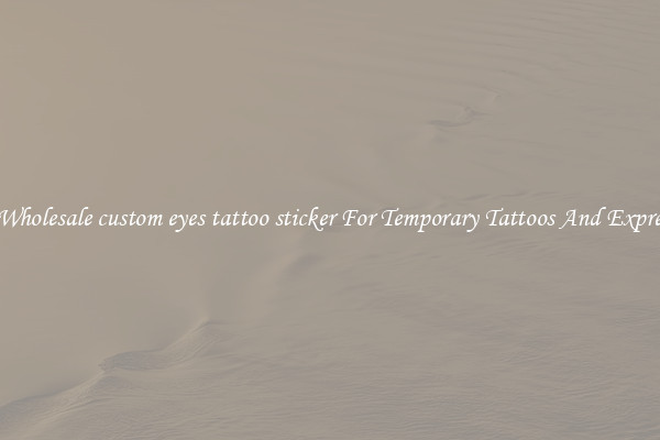 Buy Wholesale custom eyes tattoo sticker For Temporary Tattoos And Expression