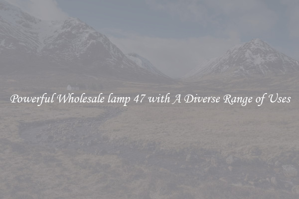Powerful Wholesale lamp 47 with A Diverse Range of Uses