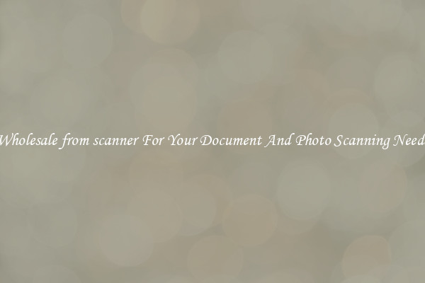 Wholesale from scanner For Your Document And Photo Scanning Needs
