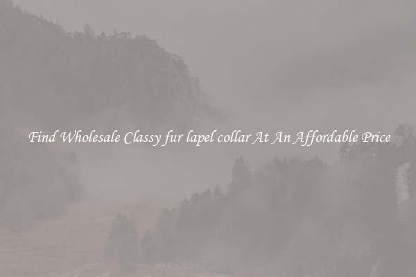 Find Wholesale Classy fur lapel collar At An Affordable Price