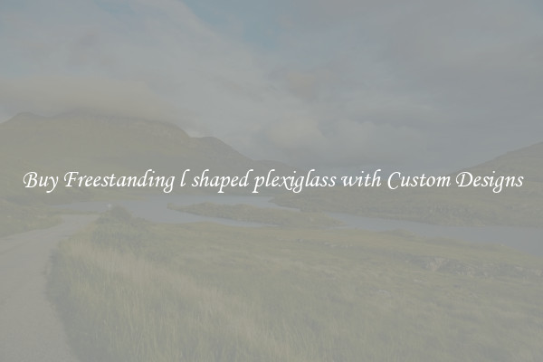 Buy Freestanding l shaped plexiglass with Custom Designs
