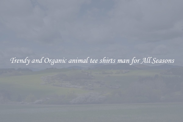 Trendy and Organic animal tee shirts man for All Seasons
