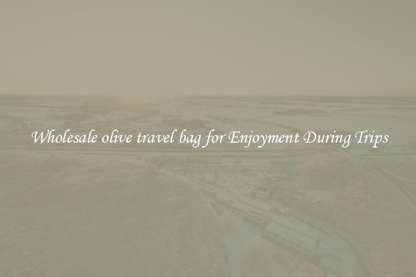 Wholesale olive travel bag for Enjoyment During Trips