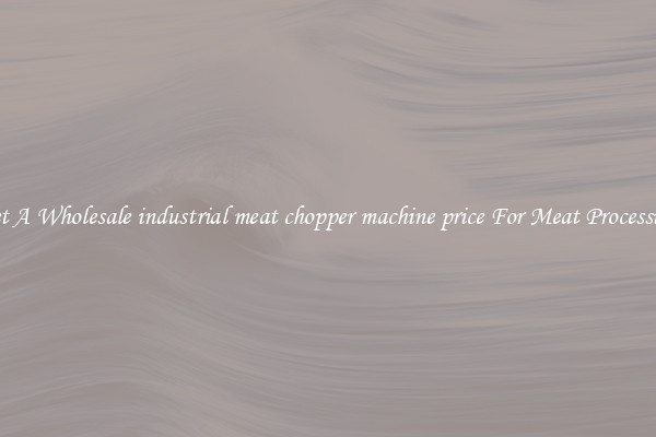 Get A Wholesale industrial meat chopper machine price For Meat Processing