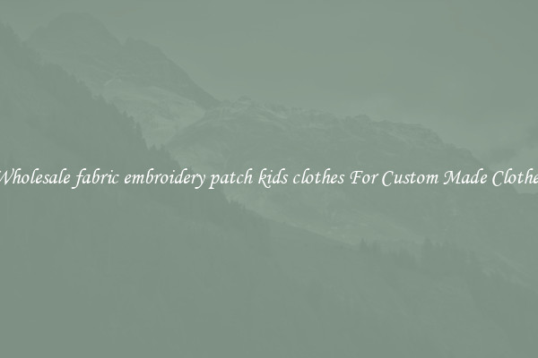 Wholesale fabric embroidery patch kids clothes For Custom Made Clothes