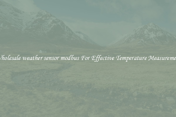 Wholesale weather sensor modbus For Effective Temperature Measurement