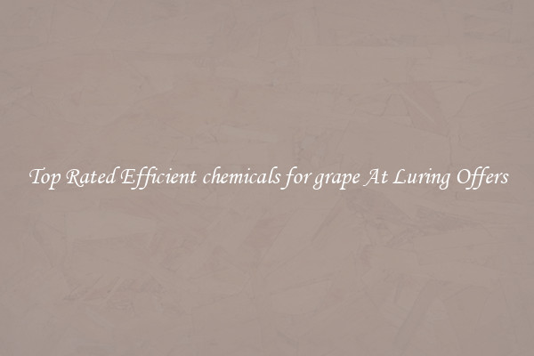 Top Rated Efficient chemicals for grape At Luring Offers