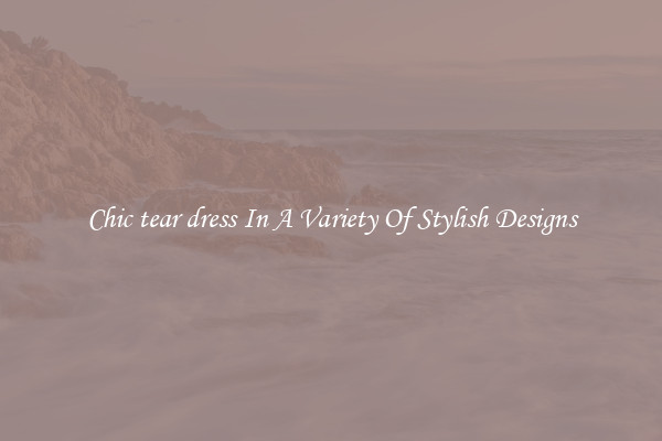 Chic tear dress In A Variety Of Stylish Designs