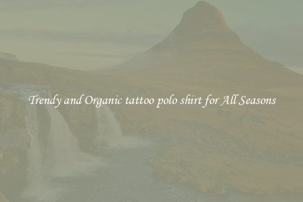 Trendy and Organic tattoo polo shirt for All Seasons