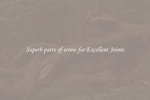 Superb parts of screw for Excellent Joints