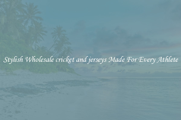Stylish Wholesale cricket and jerseys Made For Every Athlete