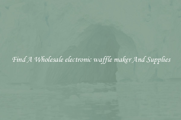 Find A Wholesale electronic waffle maker And Supplies