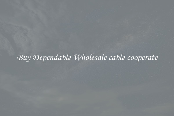 Buy Dependable Wholesale cable cooperate