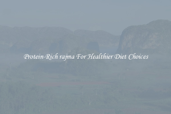 Protein-Rich rajma For Healthier Diet Choices