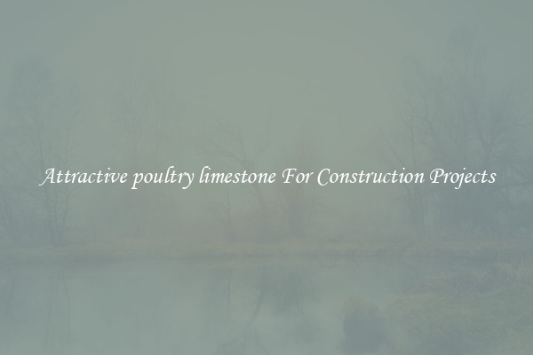 Attractive poultry limestone For Construction Projects