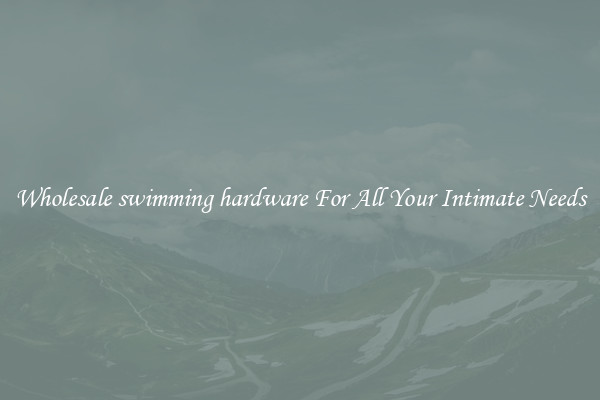 Wholesale swimming hardware For All Your Intimate Needs