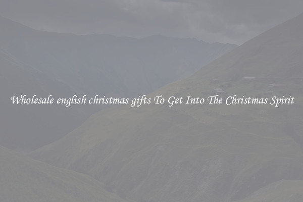 Wholesale english christmas gifts To Get Into The Christmas Spirit