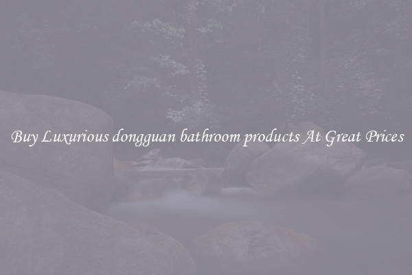 Buy Luxurious dongguan bathroom products At Great Prices